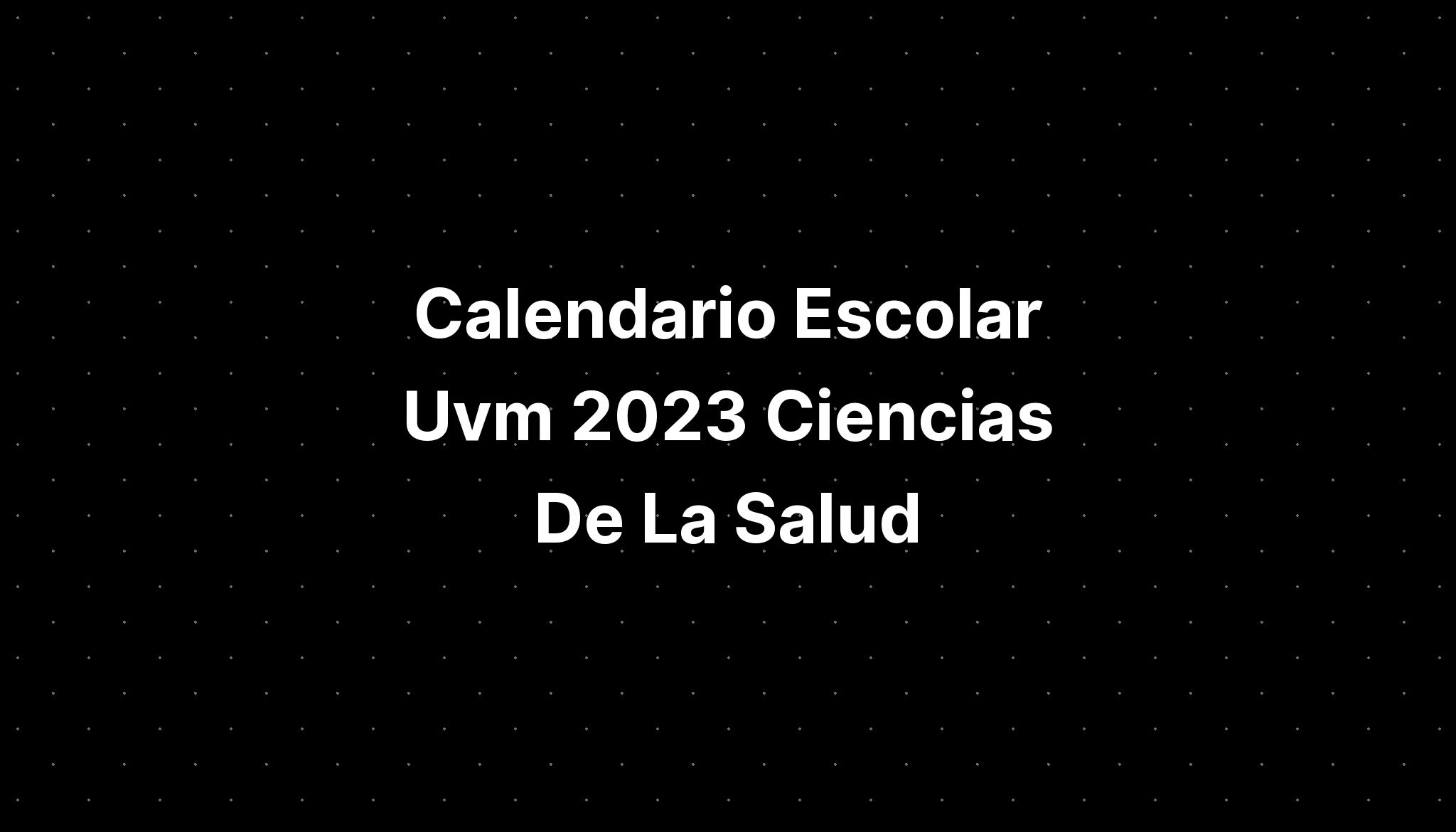 Calendario Escolar Uvm 2023 Ciencias De La Salud IMAGESEE